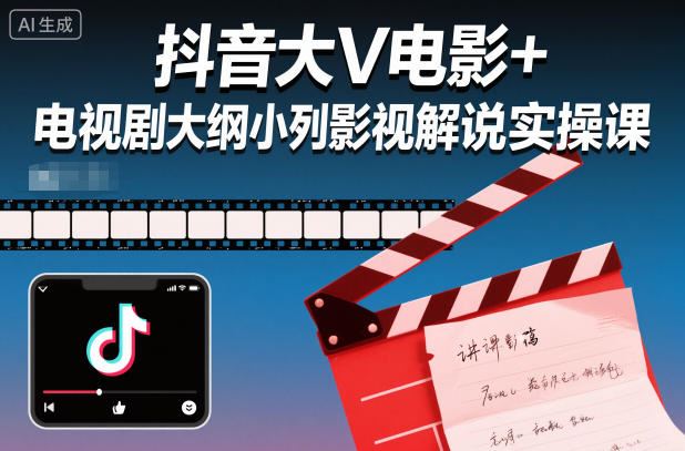 抖音大V电影+电视剧大纲小列影视剧解说实操课-云创智库