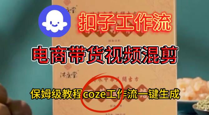 Coze扣子工作流一键生成电啇带货混剪视频，保姆级搭建教学-云创智库