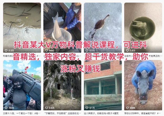 抖音某大V万物科普解说课程，可进抖音精选，独家内容，超干货教学，助你涨粉又賺钱-云创智库