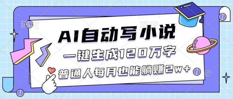 （16664期）AI自动写小说，一键生成120万字，普通人每月也能躺赚2w+-云创智库
