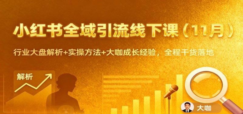 小红书全域引流线下课（11月）：行业大盘解析+实操方法+大咖成长经验，全程干货落地-云创智库