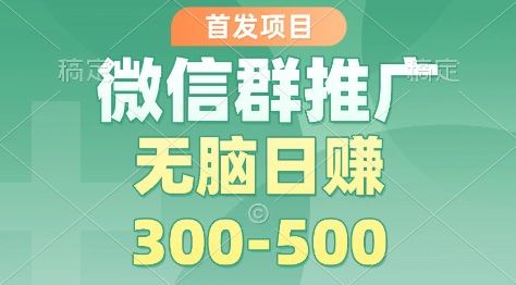 首发项目，微信群推广掘金，多号矩阵无脑日入3-5张【揭秘】-云创智库