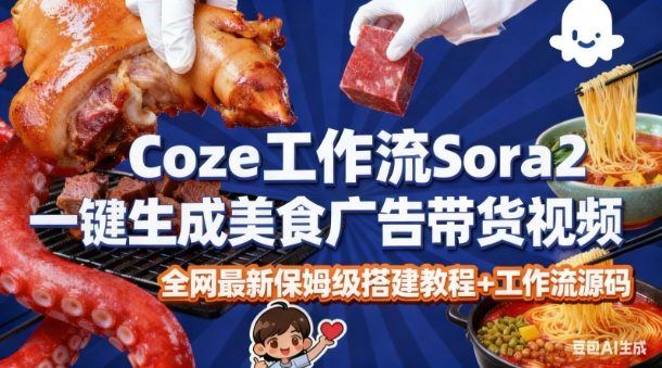 coze扣子智能体sora2一键生成美食广告高端视频工作流保姆级拆解教程，无需剪辑，无需拍摄-云创智库