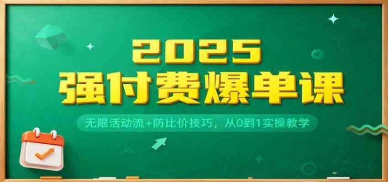 2025强付费爆单课：无限活动流+防比价技巧，从0到1实操教学-云创智库