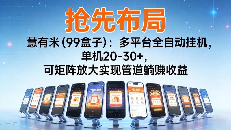 抢先布局慧有米（99盒子）：多平台全自动挂机，单机20-30+，可矩阵实现管道躺赚-云创智库