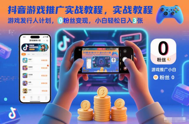 抖音游戏推广实战教程，游戏发行人计划，0粉丝变现，小白轻松日入3张-云创智库