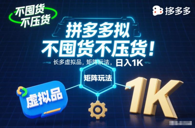 不囤货不压货！拼多多虚拟品矩阵玩法，长久稳定，日入1K【揭秘】-云创智库