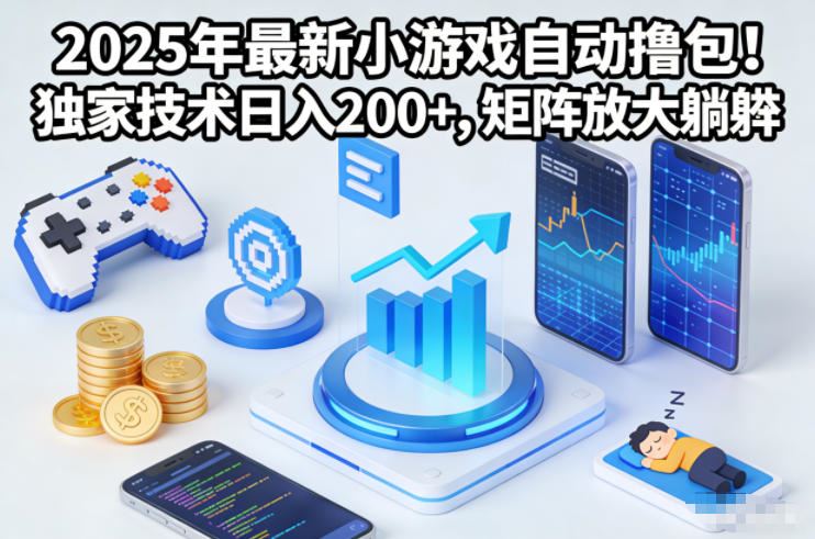 2025年最新小游戏自动撸包！独家技术日入2张+，矩阵放大躺賺【揭秘】-云创智库
