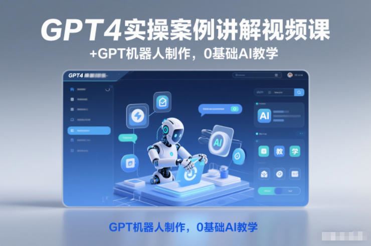 GPT4实操案例讲解视频课+GPT机器人制作，0基础AI教学-云创智库