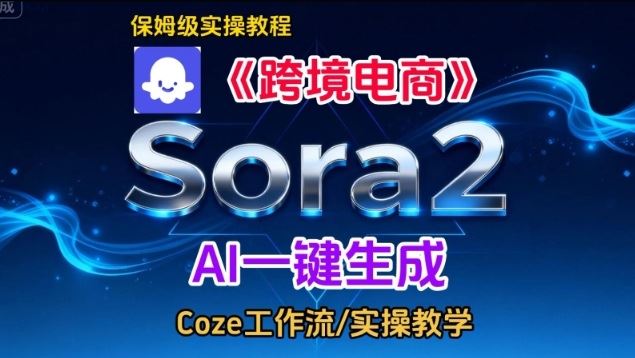 Sora2生成《跨境电商》英文短视频，实操搭建教学课，通俗易懂，包教包会-云创智库
