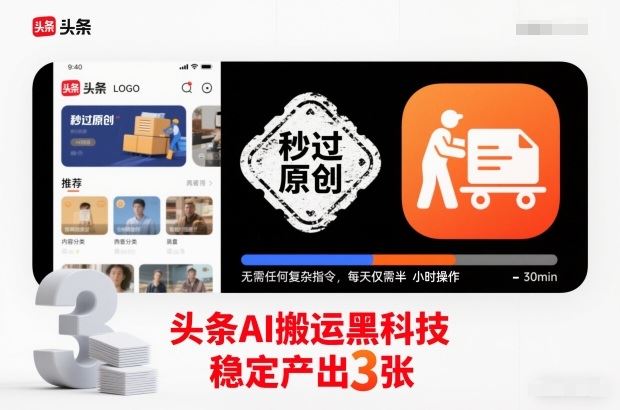 头条AI搬运黑科技，秒过原创，无需任何复杂指令，每天仅需半小时操作，稳定产出3张【揭秘】-云创智库