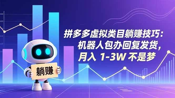 （16876期）拼多多虚拟类目躺赚技巧：机器人包办回复发货，月入 1-3W 不是梦-云创智库