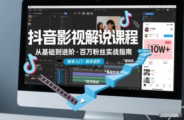 抖音百万粉丝影视解说课程，基础到进阶课，适合新手和进阶学习-云创智库