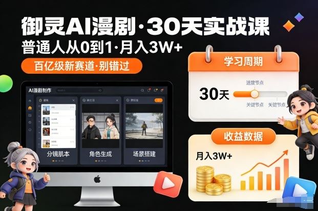 御灵AI漫剧30天实战课，普通人从0到1，月入3W+，别错过这个百亿级新赛（更新中）-云创智库