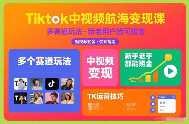 Tiktok中视频航海变现课，多个赛道玩法，新手老手都能在TK中视频捞金-云创智库